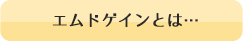 エムドゲインとは…