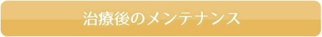 治療後のメンテナンス